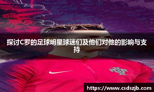 探讨C罗的足球明星球迷们及他们对他的影响与支持